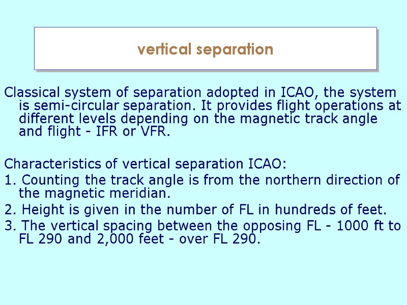 vertical separation Classical system of separation adopted in ICAO, the system is semi-circular separation.